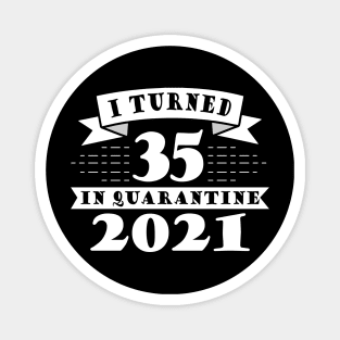 I Turned 35 in Quarantine 2021 Magnet